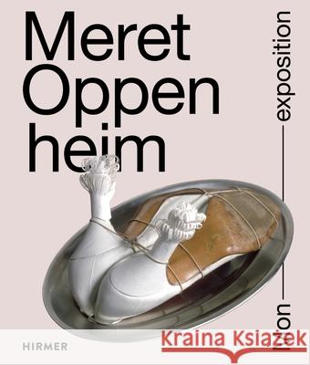 Meret Oppenheim: Mon Exposition Kunstmuseum Bern                         Menil Collection Houston                 Moma New York 9783777438160 Hirmer Verlag GmbH - książka