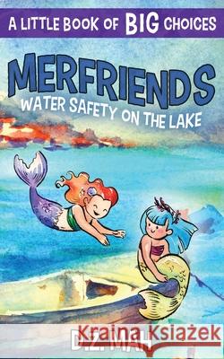 Merfriends Water Safety on the Lake: A Little Book of BIG Choices D Z Mah   9781953888327 Workhorse Productions, Inc. - książka