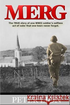 Merg: The TRUE story of a WWII soldier's selfless act of valor and sacrifice that one town never forgot. Peter Lion 9781734509502 Tfe Publishing - książka