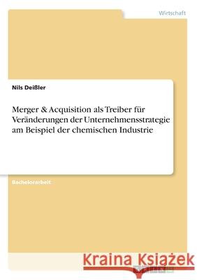 Merger & Acquisition als Treiber für Veränderungen der Unternehmensstrategie am Beispiel der chemischen Industrie Nils Deiler 9783668993266 Grin Verlag - książka