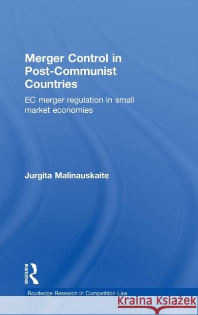 Merger Control in Post-Communist Countries: EC Merger Regulation in Small Market Economies Malinauskaite, Jurgita 9780415486538 Taylor & Francis - książka