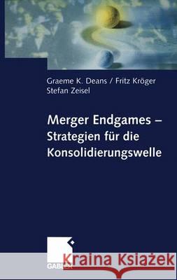 Merger Endgames, Strategien Für Die Konsolidierungswelle Deans, Graeme 9783322824189 Gabler Verlag - książka