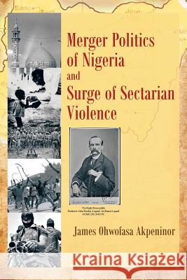 Merger Politics of Nigeria and Surge of Sectarian Violence James Ohwofasa Akpeninor 9781467881715 Authorhouse - książka