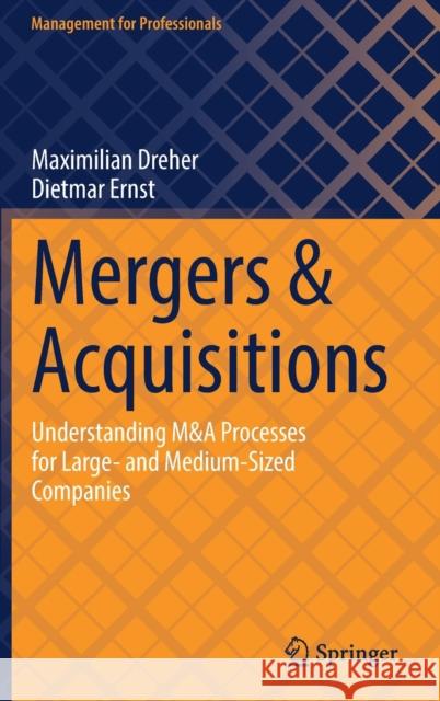 Mergers & Acquisitions: Understanding M&A Processes for Large- And Medium-Sized Companies Dreher, Maximilian 9783030998417 Springer International Publishing - książka