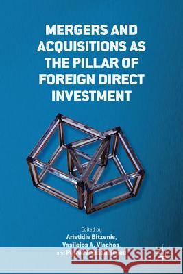 Mergers and Acquisitions as the Pillar of Foreign Direct Investment Pyrros Papadimitrios Vasileios Vlachos Aristides Bitzenis 9781137013309 Palgrave MacMillan - książka