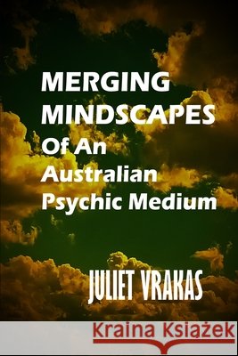 Merging Mindscapes Of An Australian Psychic Medium Juliet Vrakas, Juliet Vrakas 9798332715600 Independently Published - książka