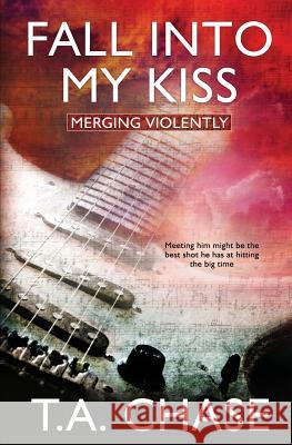 Merging Violently: Fall into My Kiss T A Chase 9781786513472 Pride & Company - książka