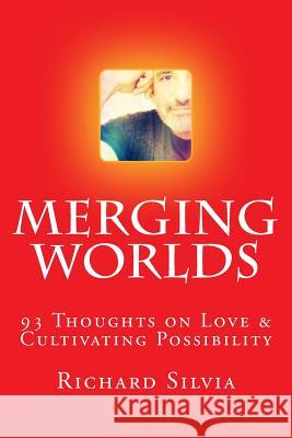 Merging Worlds: 93 Thoughts To Cultivate Possibility Silvia, Richard Anthony 9781514784457 Createspace - książka