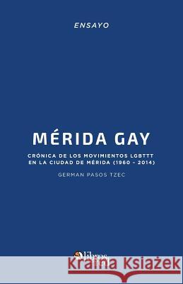 Merida Gay. Cronica de Los Movimientos Lgbttt En La Ciudad de Merida (1960-2014) German Paso 9781629152837 Libros En Red - książka