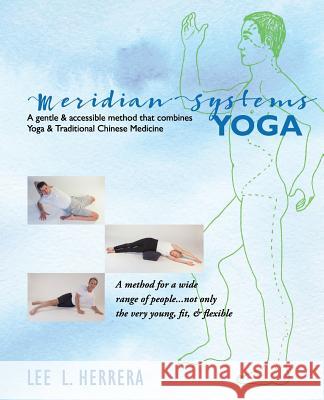 Meridian Systems Yoga: A Gentle & Accessible Method That Combines Yoga & Traditional Chinese Medicine Lee L. Herrera 9781514126011 Createspace - książka