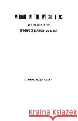 Merion in the Welsh Tract: With Sketches of the Townships of Haverford and Radnor. Historical and Genealogical Collections Concerning the Welsh Barony in the Province of Pennsylvania, Settled by the C Thomas Allen Glenn 9780806304298 Genealogical Publishing Company - książka
