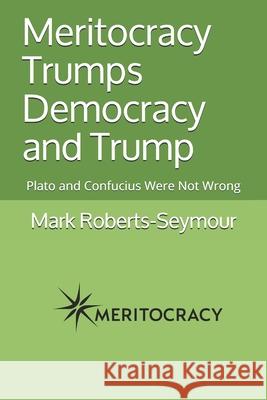 Meritocracy Trumps Democracy and Trump: Plato and Confucius Were Not Wrong Mark Roberts-Seymour 9781095165423 Independently Published - książka