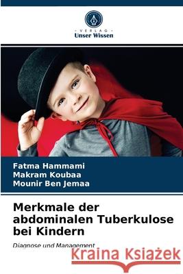 Merkmale der abdominalen Tuberkulose bei Kindern Fatma Hammami, Makram Koubaa, Mounir Ben Jemaa 9786203360448 Verlag Unser Wissen - książka