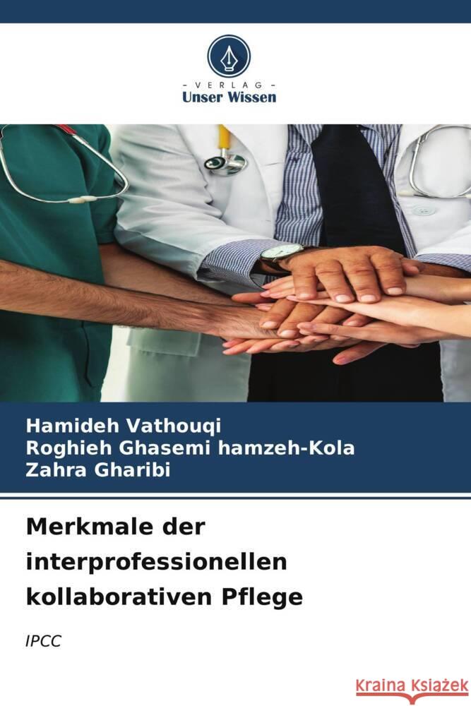 Merkmale der interprofessionellen kollaborativen Pflege Vathouqi, Hamideh, Ghasemi hamzeh-Kola, Roghieh, Gharibi, Zahra 9786206632986 Verlag Unser Wissen - książka