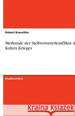 Merkmale der Stellvertreterkonflikte des Kalten Krieges Robert Kneschke 9783638779265 Grin Verlag - książka