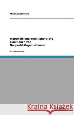 Merkmale und gesellschaftliche Funktionen von Nonprofit-Organisationen Maxim Westermann 9783656049418 Grin Verlag - książka