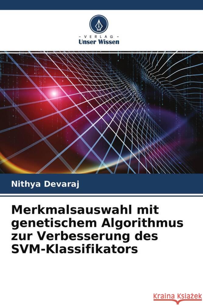 Merkmalsauswahl mit genetischem Algorithmus zur Verbesserung des SVM-Klassifikators Devaraj, Nithya 9786204304977 Verlag Unser Wissen - książka