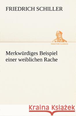 Merkwurdiges Beispiel Einer Weiblichen Rache Schiller, Friedrich von 9783842470767 TREDITION CLASSICS - książka