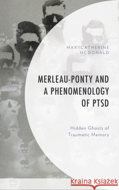 Merleau-Ponty and a Phenomenology of PTSD: Hidden Ghosts of Traumatic Memory McDonald, Marycatherine 9781498580427 Lexington Books - książka