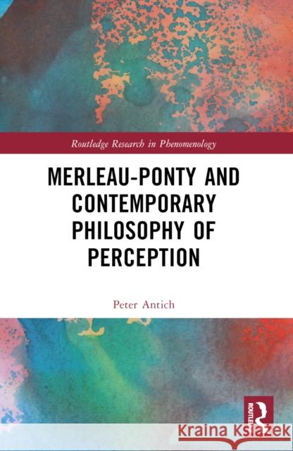Merleau-Ponty and Contemporary Philosophy of Perception Peter Antich 9781032265902 Taylor & Francis Ltd - książka