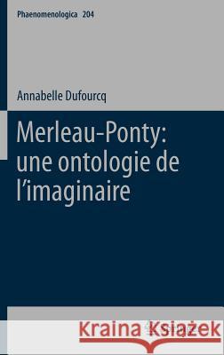 Merleau-Ponty: Une Ontologie de l'Imaginaire Dufourcq, Annabelle 9789400719743 Springer Netherlands - książka