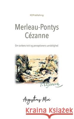 Merleau-Pontys Cézanne: Om tankens tvivl og perceptionens uendelighed Miri, Augustinus 9781718115453 Independently Published - książka