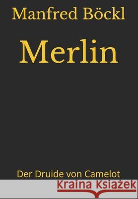 Merlin: Der Druide von Camelot Manfred Böckl 9781520473499 Independently Published - książka