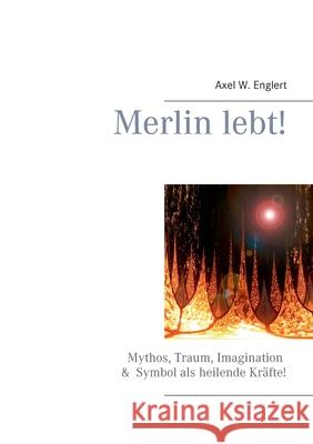 Merlin lebt!: Mythos, Traum, Imagination und Symbol als heilende Kräfte Englert, Axel W. 9783837064568 Bod - książka