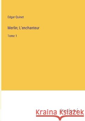 Merlin; L'enchanteur: Tome 1 Edgar Quinet   9783382708887 Anatiposi Verlag - książka