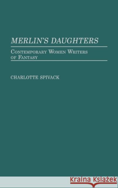 Merlin's Daughters: Contemporary Women Writers of Fantasy Spivack, Charlott 9780313241949 Greenwood Press - książka