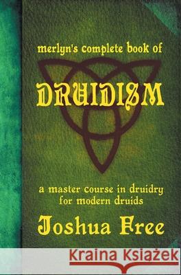 Merlyn's Complete Book of Druidism: A Master Course in Druidry for Modern Druids Joshua Free 9780578653419 Joshua Free - książka