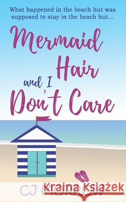 Mermaid Hair and I Don't Care: A romantic comedy about shoes, surf and second chances Cj Morrow 9781913807092 Tamarillas Press - książka