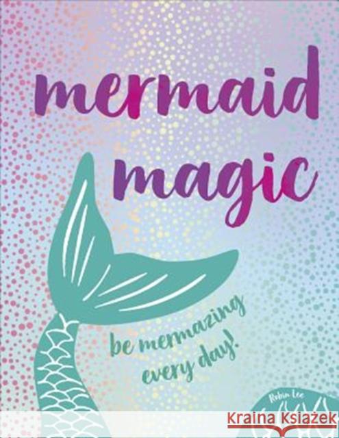 Mermaid Magic: Be Mermazing Every Day! Lee, Robin 9781785038747  - książka