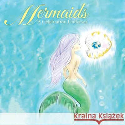 Mermaids: A Celebration Undersea Anja Pearson 9781496918154 Authorhouse - książka