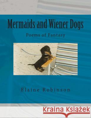 Mermaids and Wiener Dogs: Poems of Fantasy Elaine N. Robinson 9781479106837 Createspace - książka