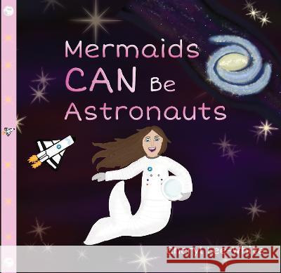 Mermaids CAN Be Astronauts - A Picture Book to Inspire Readers to Achieve Their Dreams Lee-White, Cheryl 9781916889552 Cheryl Lee-White - książka