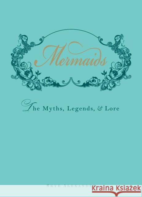 Mermaids: The Myths, Legends, and Lore Skye Alexander 9781440538575 Adams Media Corporation - książka