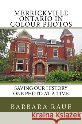 Merrickville Ontario in Colour Photos: Saving Our History One Photo at a Time Mrs Barbara Raue 9781540566676 Createspace Independent Publishing Platform - książka