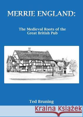 Merrie England: The Medieval Roots of the Great British Pub Ted Bruning 9780755216703 New Generation Publishing - książka