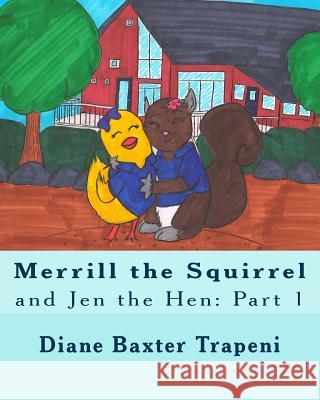 Merrill the Squirrel and Jen the Hen: Part 1 Diane Baxter Trapeni Brittany Rathburn Kenneth Ston 9781981172214 Createspace Independent Publishing Platform - książka