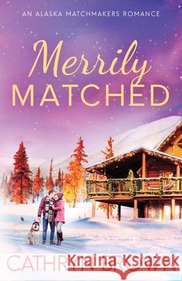 Merrily Matched: A Christmas Novella - An Alaska Matchmakers Romance Book 3.5 Cathryn Brown 9781945527449 Sienna Bay Press - książka