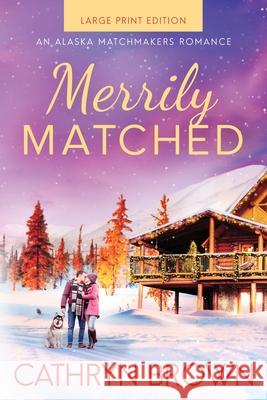 Merrily Matched: Large Print - An Alaska Matchmakers Romance Book 3.5 Cathryn Brown 9781945527456 Sienna Bay Press - książka