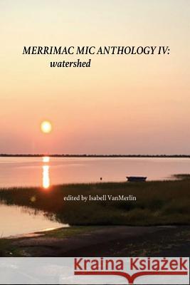 Merrimac Mic Anthology IV: Watershed Vanmerlin, Isabell 9781985344945 Createspace Independent Publishing Platform - książka