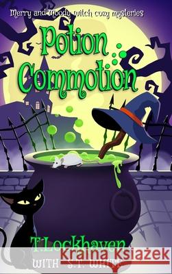 Merry and Moody Witch Cozy Mysteries: Potion Commotion T. Lockhaven S. T. White Grace Lockhaven 9781639110025 Twisted Key Publishing, LLC - książka