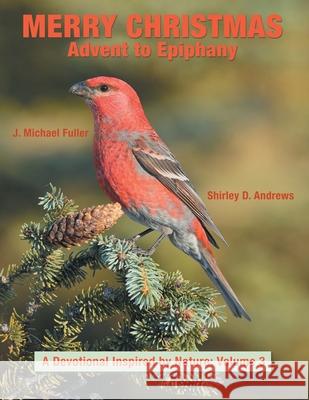 Merry Christmas Advent to Epiphany: A Devotional Inspired by Nature: Volume 3 Shirley D. Andrews J. Michael Fuller 9781973685777 WestBow Press - książka