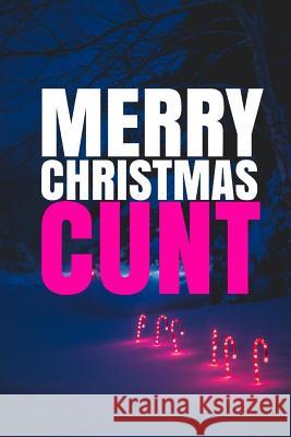 MERRY CHRISTMAS, CUNT! A fun, rude, playful DIY birthday card, (EMPTY BOOK), 50 PAGES, 6x9 inches R. J. Duncan 9781981323975 Createspace Independent Publishing Platform - książka