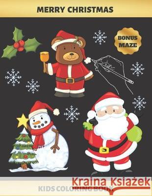 Merry Christmas: KIDS COLORING BOOK (3-7 YEARS OF AGE) - BONUS MAZE - SNOWMAN, CUTE BEAR, SANTA CLAUS AND MORE - Creative Gift for boys Inspired Colors 9781705591130 Independently Published - książka