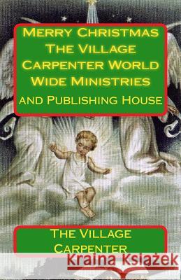 Merry Christmas The Village Carpenter World Wide Ministries: And Publishing House Emerson, Minister Charles Lee 9781449932619 Createspace - książka