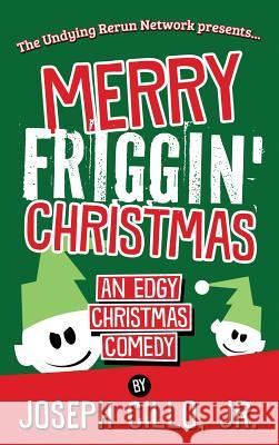 Merry Friggin' Christmas: An Edgy Christmas Comedy Joseph Cill 9781942590217 Infornuity Publishing, LLC - książka