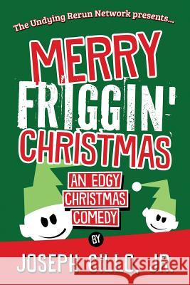 Merry Friggin' Christmas: An Edgy Christmas Comedy Jr. Joseph J. Cillo 9781942590224 Infornuity Publishing, LLC - książka